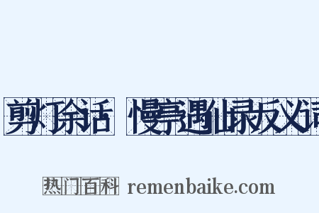 剪灯余话·慢亭遇仙录反义词是什么意思的图片